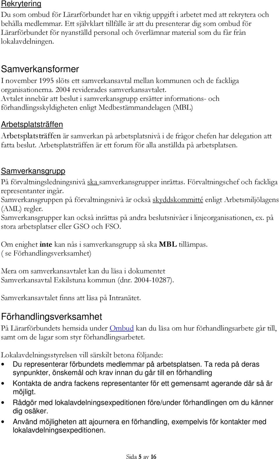 Samverkansformer I november 1995 slöts ett samverkansavtal mellan kommunen och de fackliga organisationerna. 2004 reviderades samverkansavtalet.