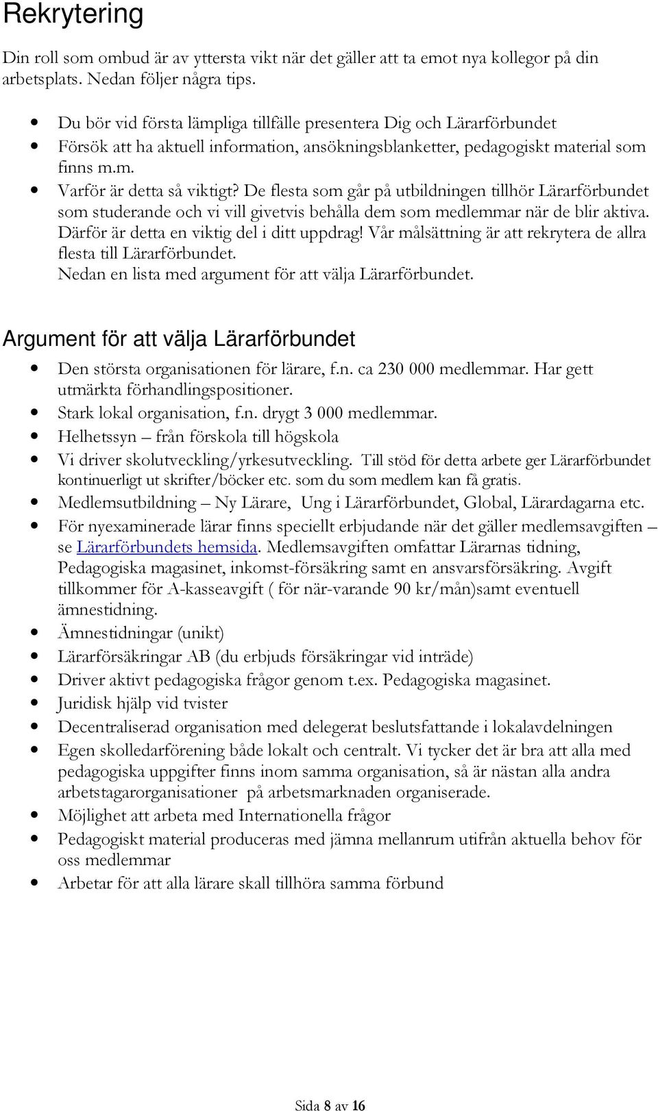 De flesta som går på utbildningen tillhör Lärarförbundet som studerande och vi vill givetvis behålla dem som medlemmar när de blir aktiva. Därför är detta en viktig del i ditt uppdrag!