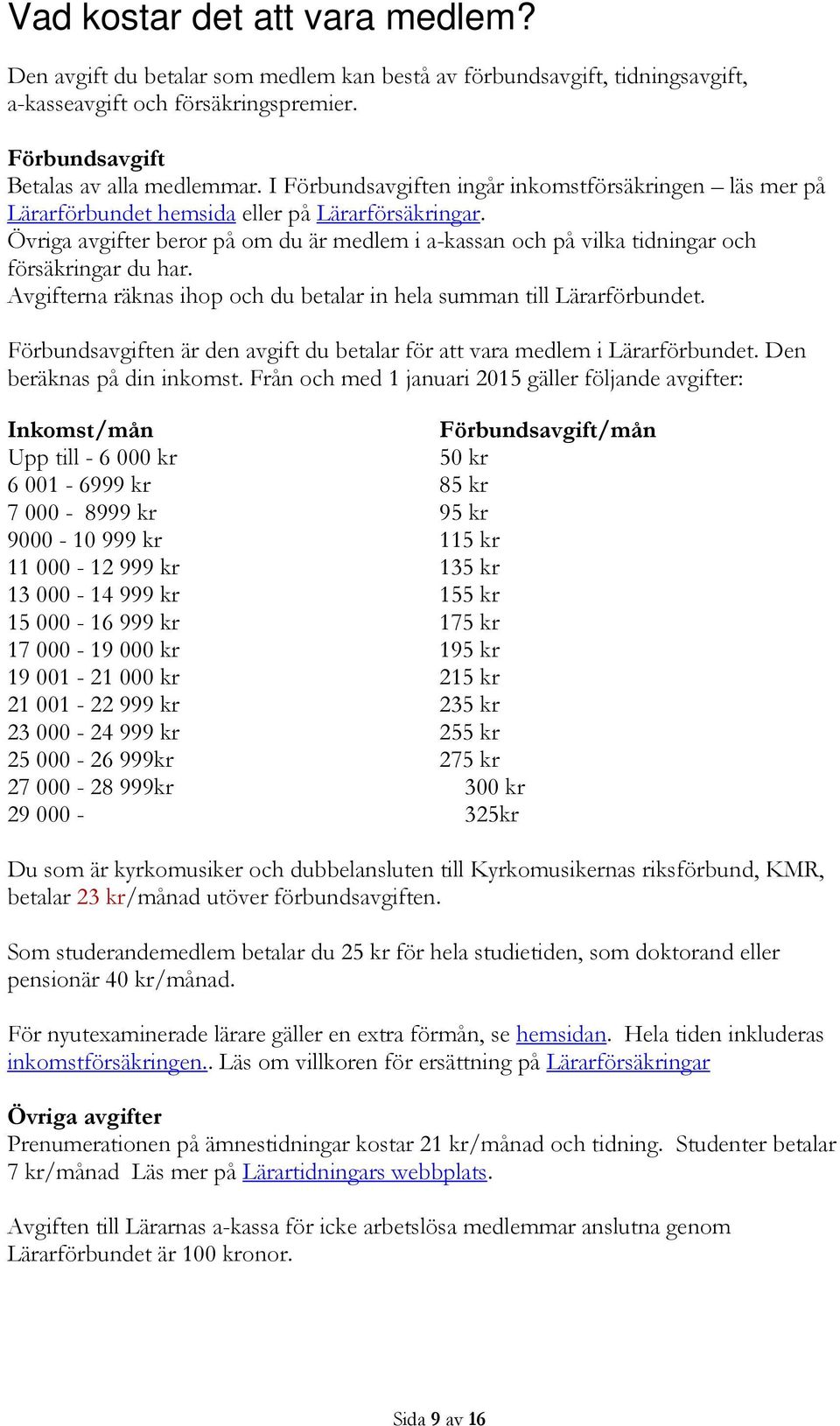 Övriga avgifter beror på om du är medlem i a-kassan och på vilka tidningar och försäkringar du har. Avgifterna räknas ihop och du betalar in hela summan till Lärarförbundet.