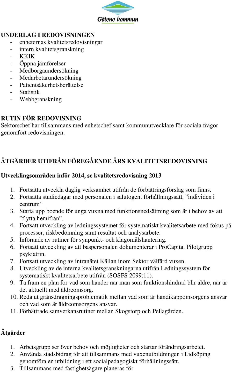 ÅTGÄRDER UTIFRÅN FÖREGÅENDE ÅRS KVALITETSREDOVISNING Utvecklingsområden inför 2014, se kvalitetsredovisning 2013 1. Fortsätta utveckla daglig verksamhet utifrån de förbättringsförslag som finns. 2. Fortsatta studiedagar med personalen i salutogent förhållningssätt, individen i centrum 3.