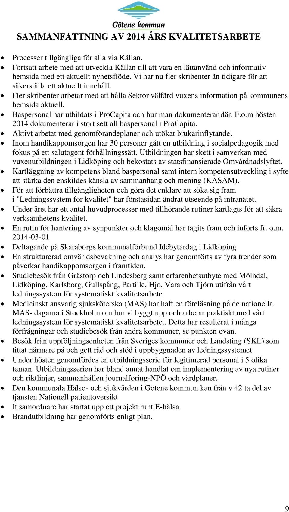 Vi har nu fler skribenter än tidigare för att säkerställa ett aktuellt innehåll. Fler skribenter arbetar med att hålla Sektor välfärd vuxens information på kommunens hemsida aktuell.