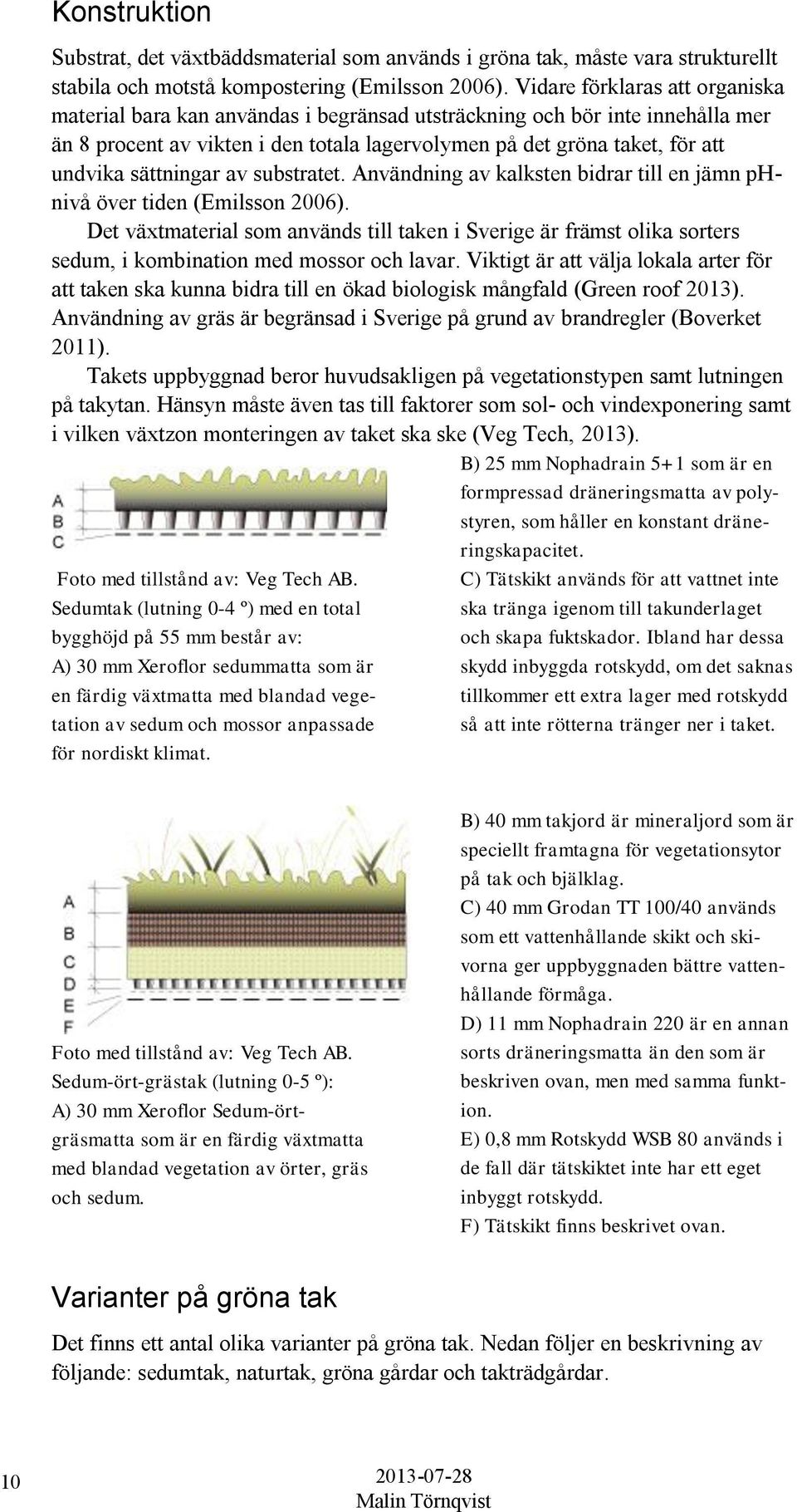 sättningar av substratet. Användning av kalksten bidrar till en jämn phnivå över tiden (Emilsson 2006).