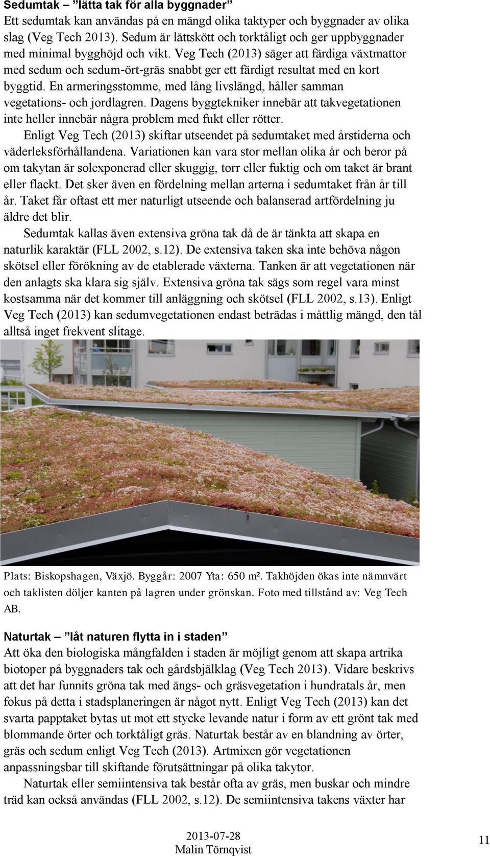 Veg Tech (2013) säger att färdiga växtmattor med sedum och sedum-ört-gräs snabbt ger ett färdigt resultat med en kort byggtid.