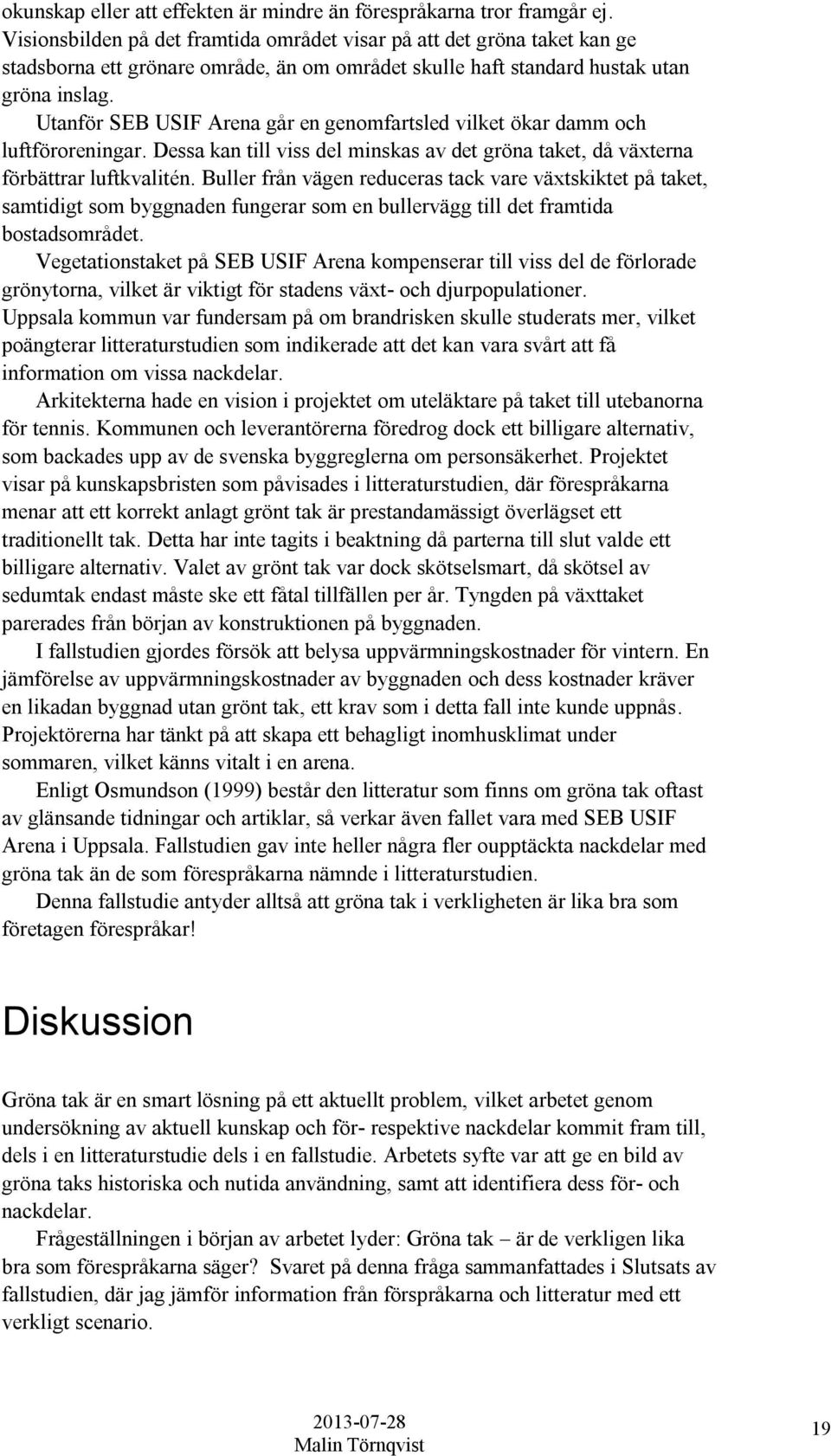 Utanför SEB USIF Arena går en genomfartsled vilket ökar damm och luftföroreningar. Dessa kan till viss del minskas av det gröna taket, då växterna förbättrar luftkvalitén.