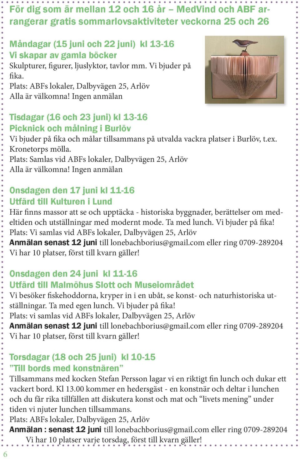 Ingen anmälan Tisdagar (16 och 23 juni) kl 13-16 Picknick och målning i Burlöv Vi bjuder på fika och målar tillsammans på utvalda vackra platser i Burlöv, t.ex. Kronetorps mölla.