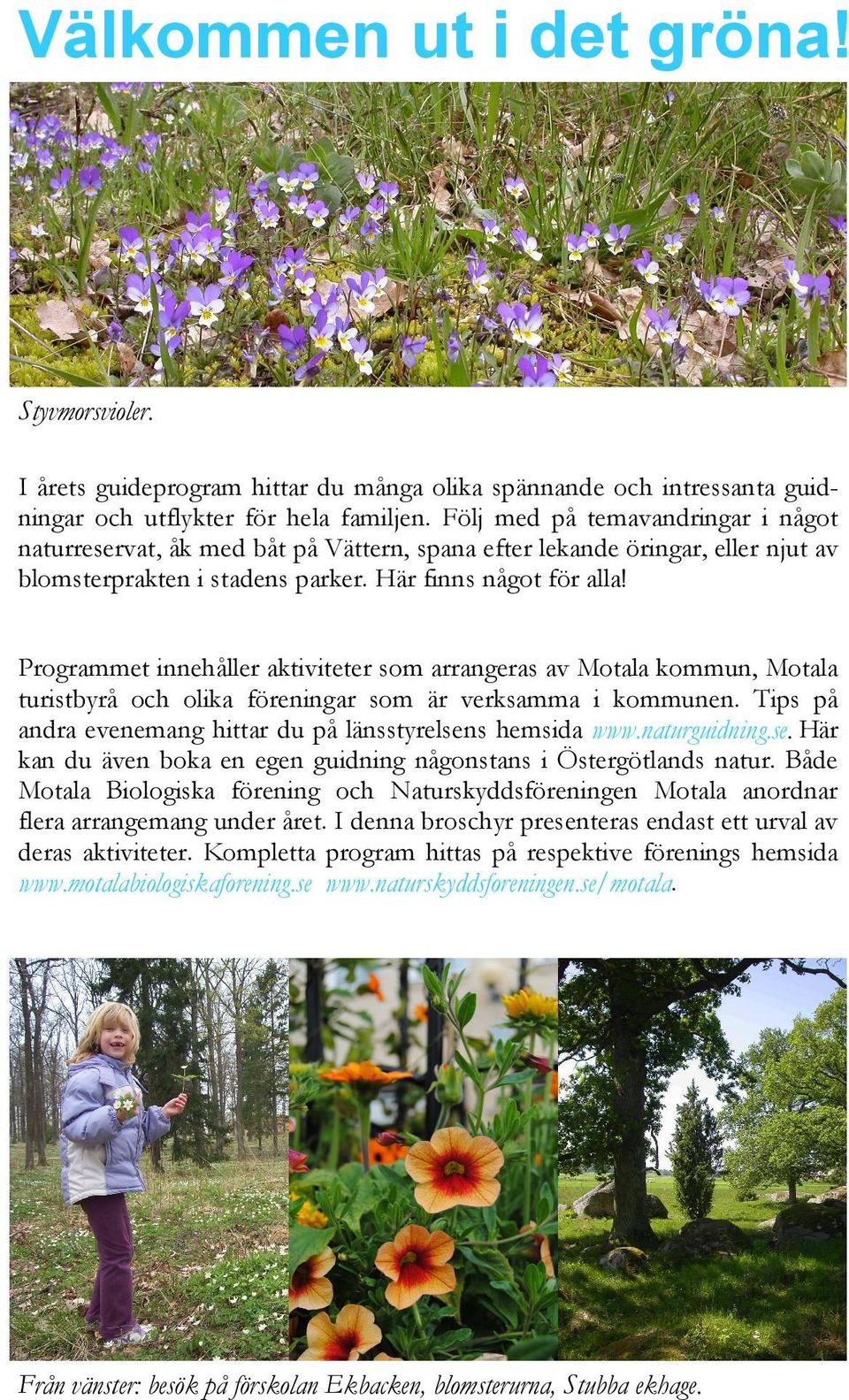 Programmet innehåller aktiviteter som arrangeras av Motala kommun, Motala turistbyrå och olika föreningar som är verksamma i kommunen. Tips på andra evenemang hittar du på länsstyrelsens hemsida www.