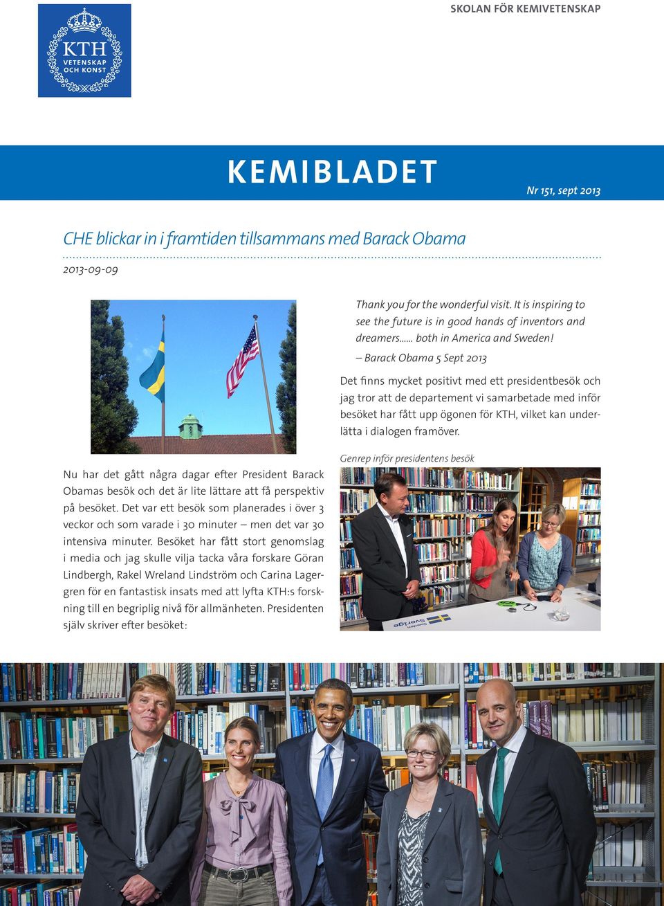 Barack Obama 5 Sept 2013 Det finns mycket positivt med ett presidentbesök och jag tror att de departement vi samarbetade med inför besöket har fått upp ögonen för KTH, vilket kan under lätta i