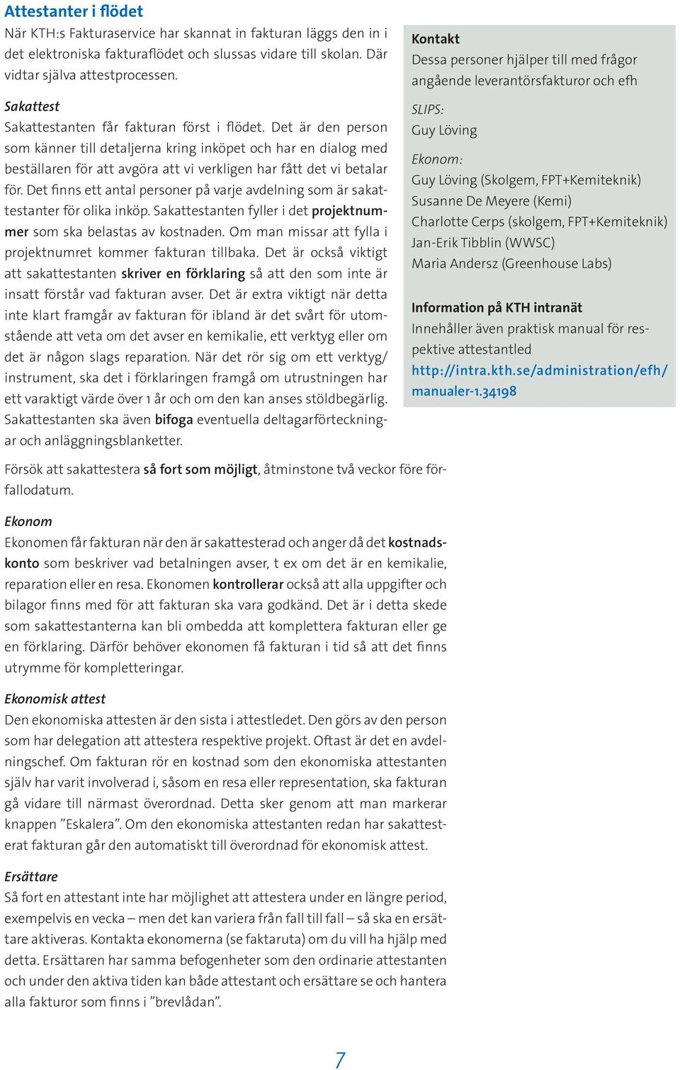 Det är den person som känner till detaljerna kring inköpet och har en dialog med beställaren för att avgöra att vi verkligen har fått det vi betalar för.