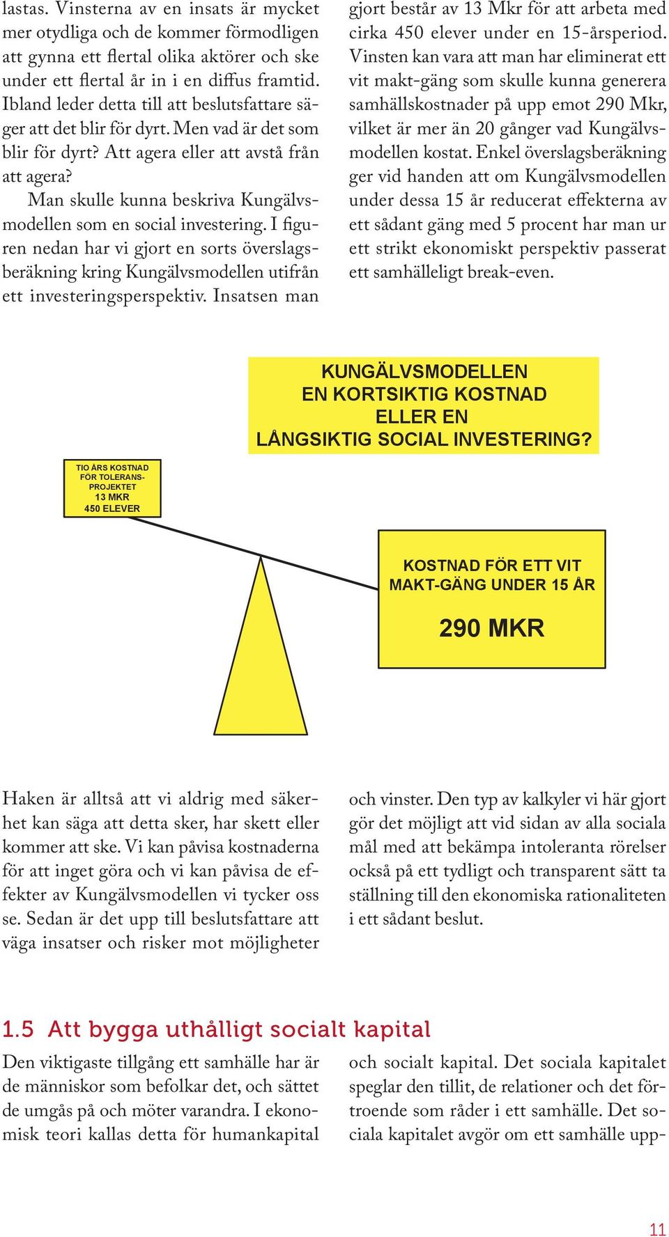 Man skulle kunna beskriva Kungälvsmodellen som en social investering. I figuren nedan har vi gjort en sorts överslagsberäkning kring Kungälvsmodellen utifrån ett investeringsperspektiv.