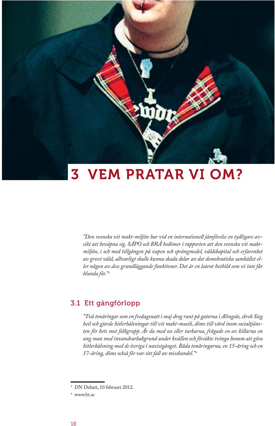 demokratiska samhället eller någon av dess grundläggande funktioner. Det är en latent hotbild som vi inte får blunda för. 3 3.