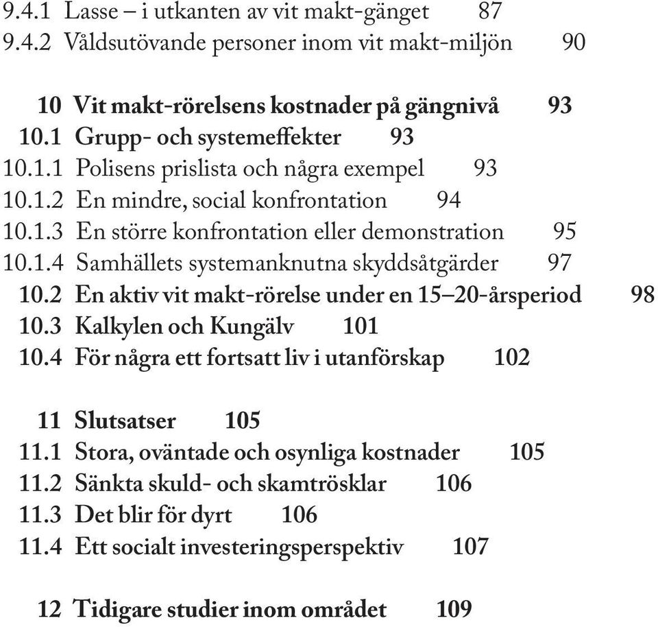 2 En aktiv vit makt-rörelse under en 15 20-årsperiod 98 10.3 Kalkylen och Kungälv 101 10.4 För några ett fortsatt liv i utanförskap 102 11 Slutsatser 105 11.