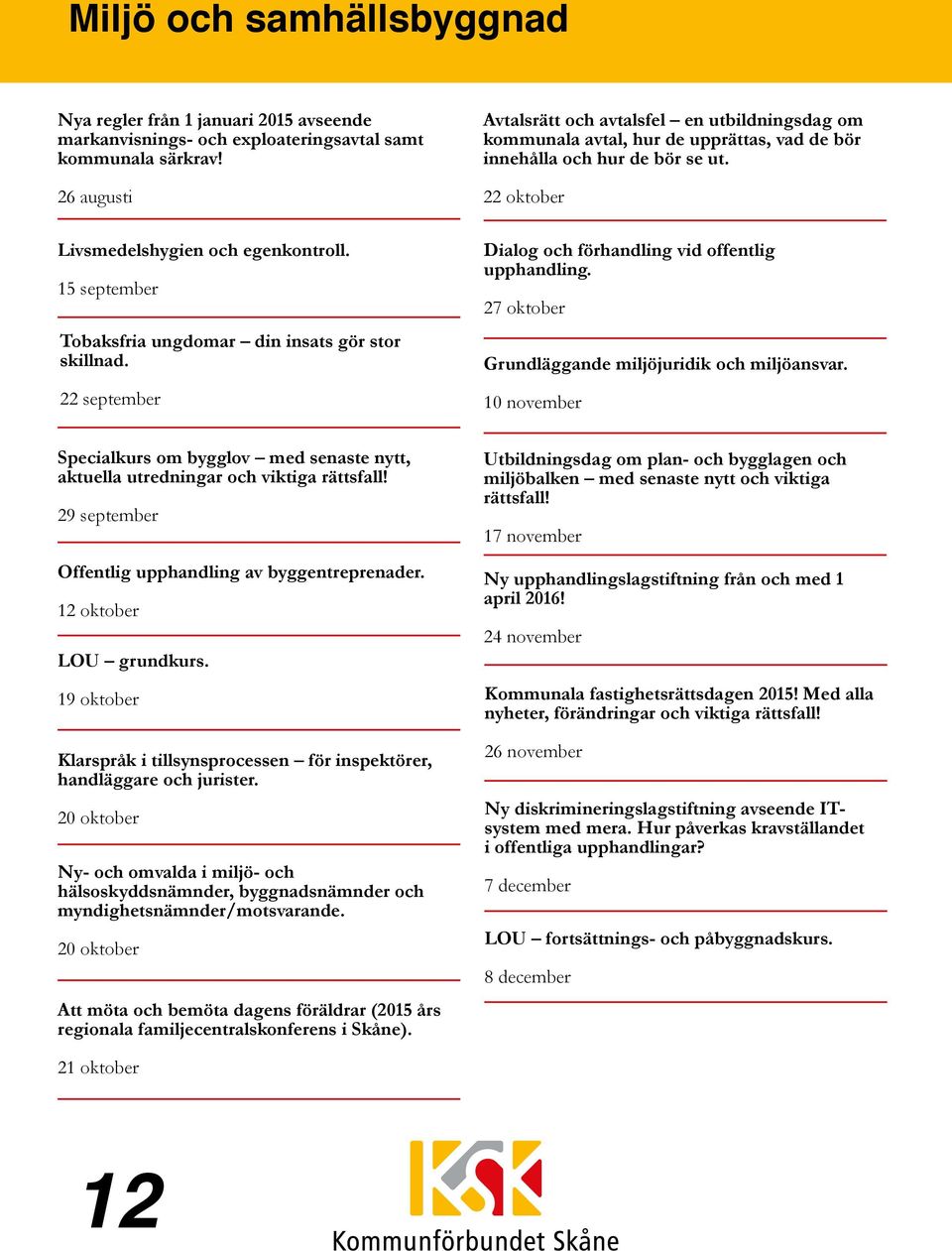 22 oktober Dialog och förhandling vid offentlig upphandling. 27 oktober Grundläggande miljöjuridik och miljöansvar.