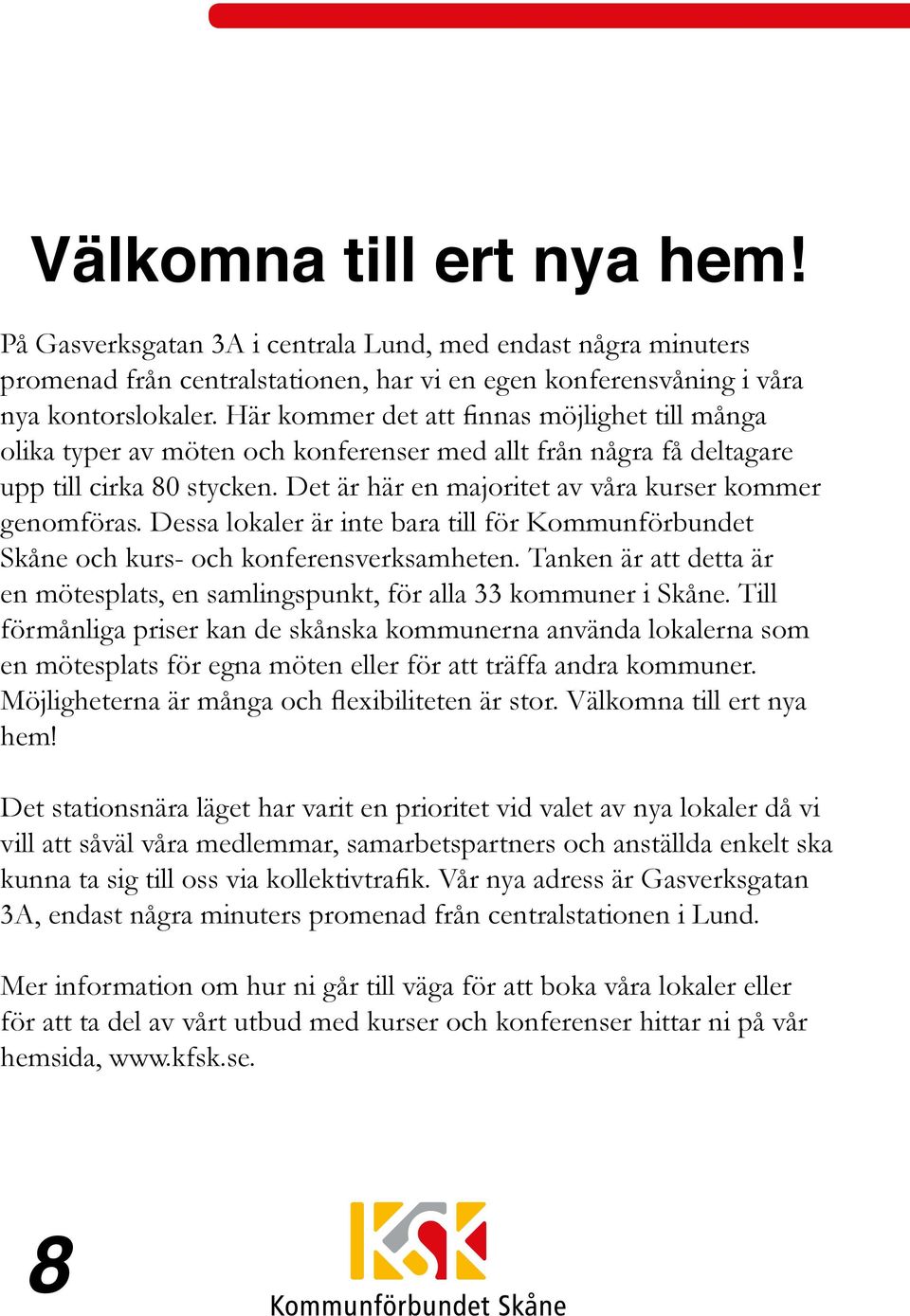 Det är här en majoritet av våra kurser kommer genomföras. Dessa lokaler är inte bara till för Kommunförbundet Skåne och kurs- och konferensverksamheten.