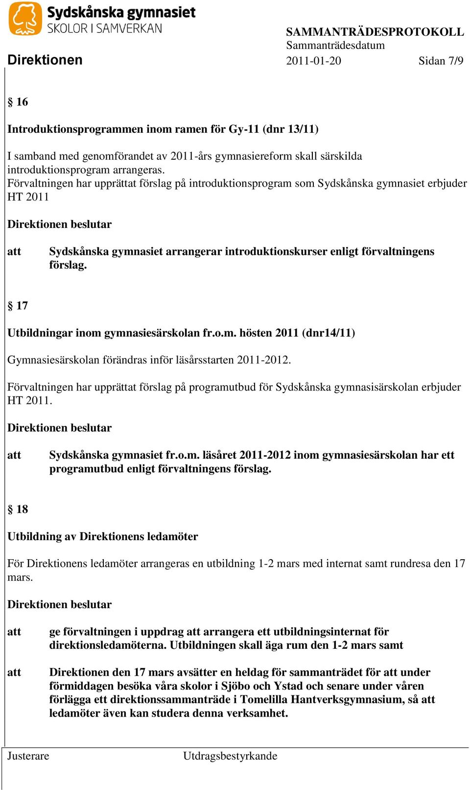 17 Utbildningar inom gymnasiesärskolan fr.o.m. hösten 2011 (dnr14/11) Gymnasiesärskolan förändras inför läsårsstarten 2011-2012.