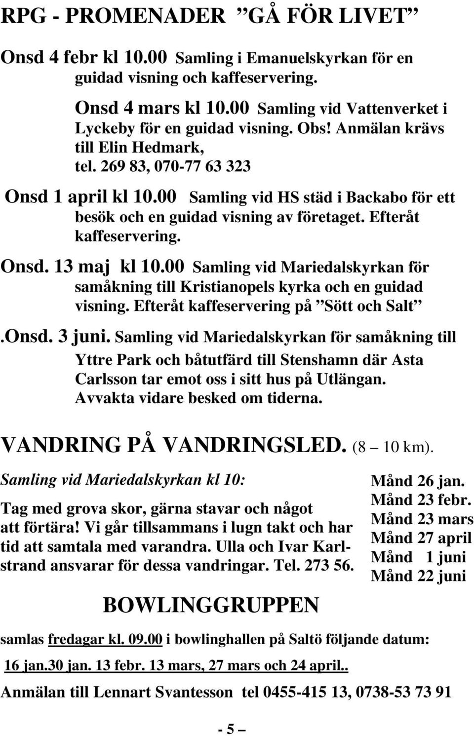 00 Samling vid Mariedalskyrkan för samåkning till Kristianopels kyrka och en guidad visning. Efteråt kaffeservering på Sött och Salt.Onsd. 3 juni.