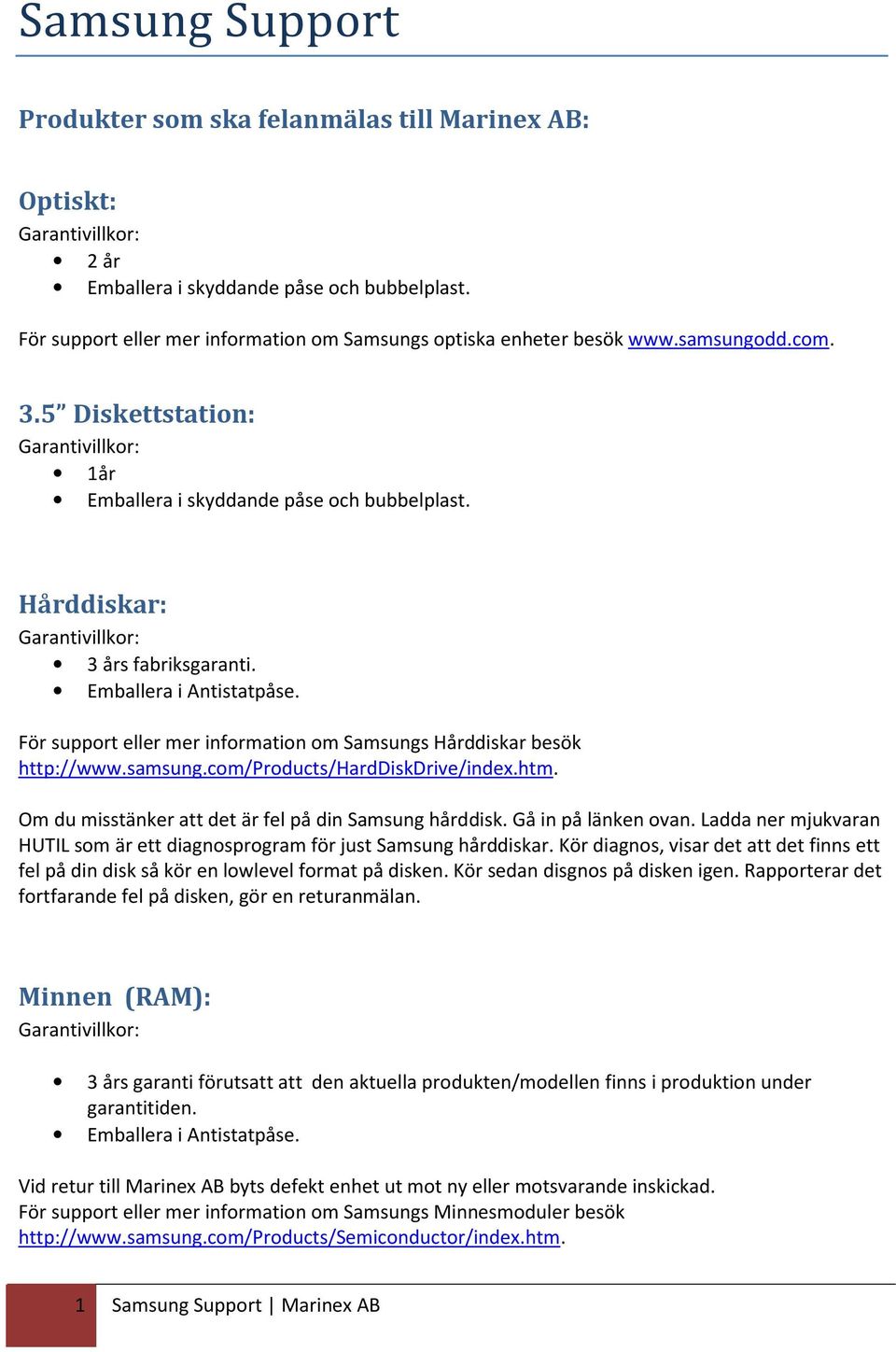 För support eller mer information om Samsungs Hårddiskar besök http://www.samsung.com/products/harddiskdrive/index.htm. Om du misstänker att det är fel på din Samsung hårddisk. Gå in på länken ovan.