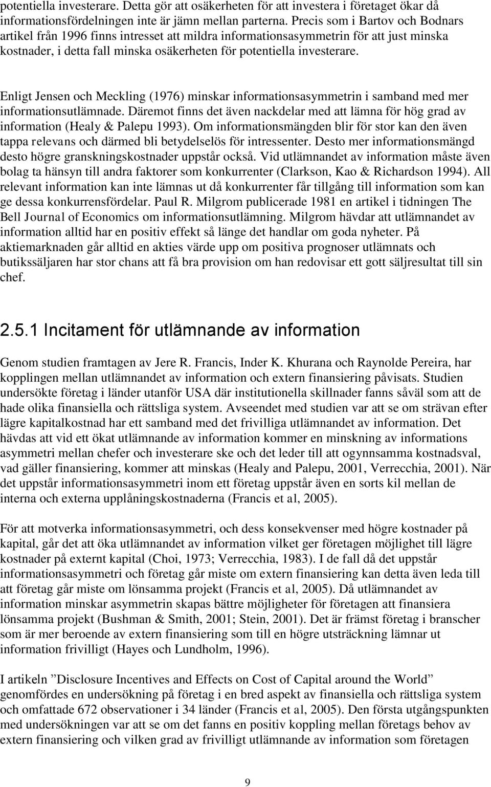 Enligt Jensen och Meckling (1976) minskar informationsasymmetrin i samband med mer informationsutlämnade.