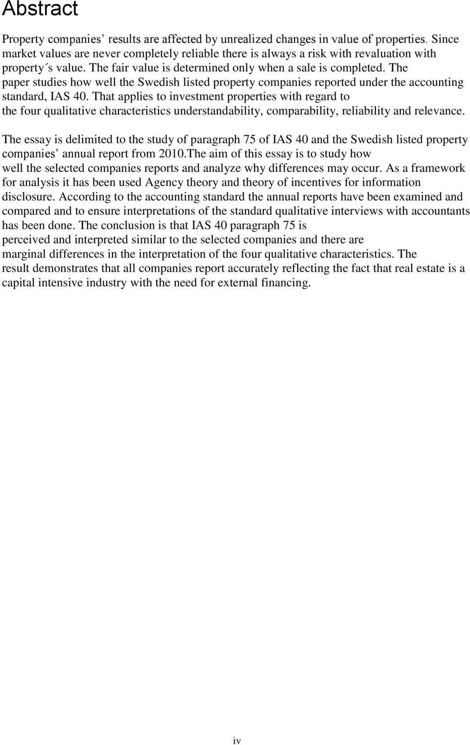 The paper studies how well the Swedish listed property companies reported under the accounting standard, IAS 40.