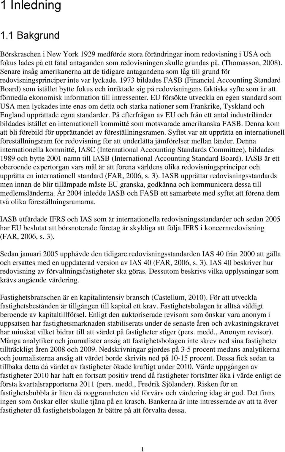 1973 bildades FASB (Financial Accounting Standard Board) som istället bytte fokus och inriktade sig på redovisningens faktiska syfte som är att förmedla ekonomisk information till intressenter.