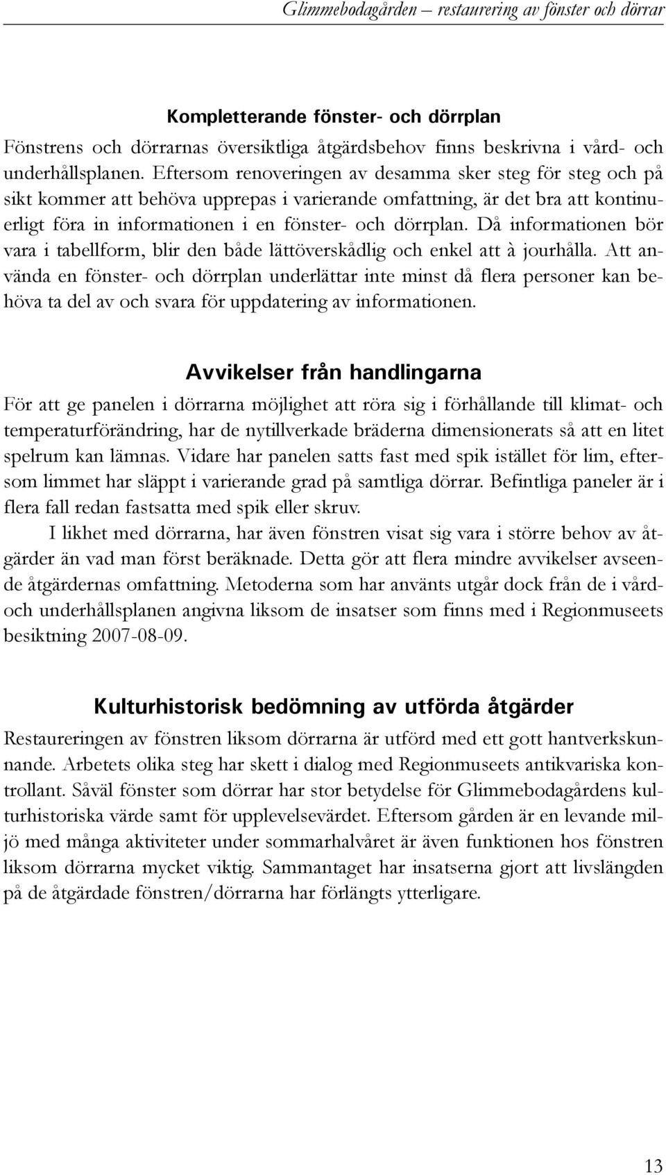 Då informationen bör vara i tabellform, blir den både lättöverskådlig och enkel att à jourhålla.