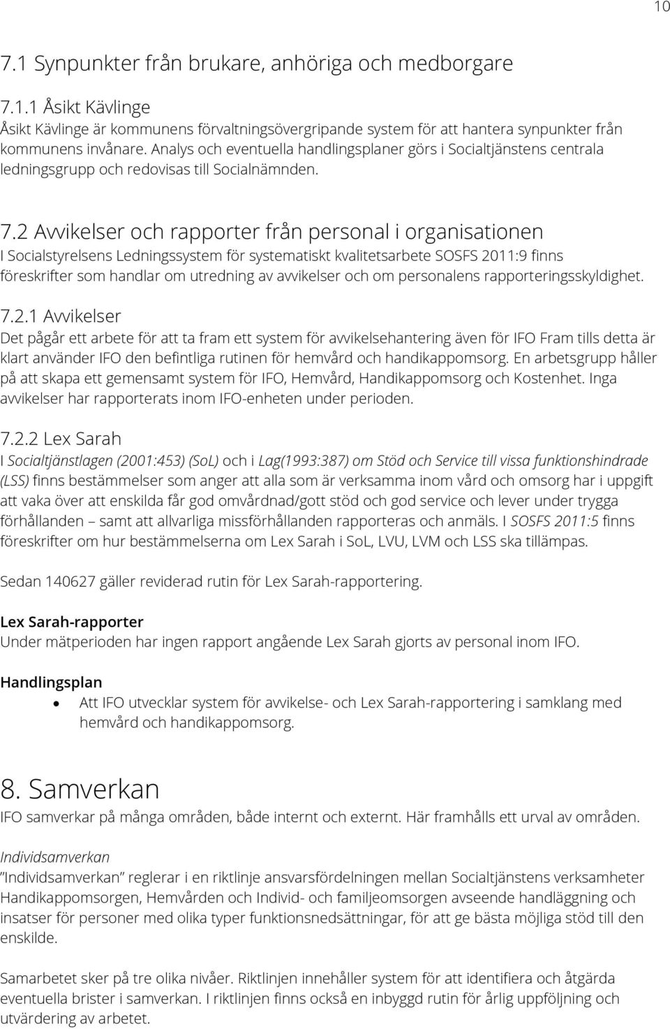 2 Avvikelser och rapporter från personal i organisationen I Socialstyrelsens Ledningssystem för systematiskt kvalitetsarbete SOSFS 2011:9 finns föreskrifter som handlar om utredning av avvikelser och