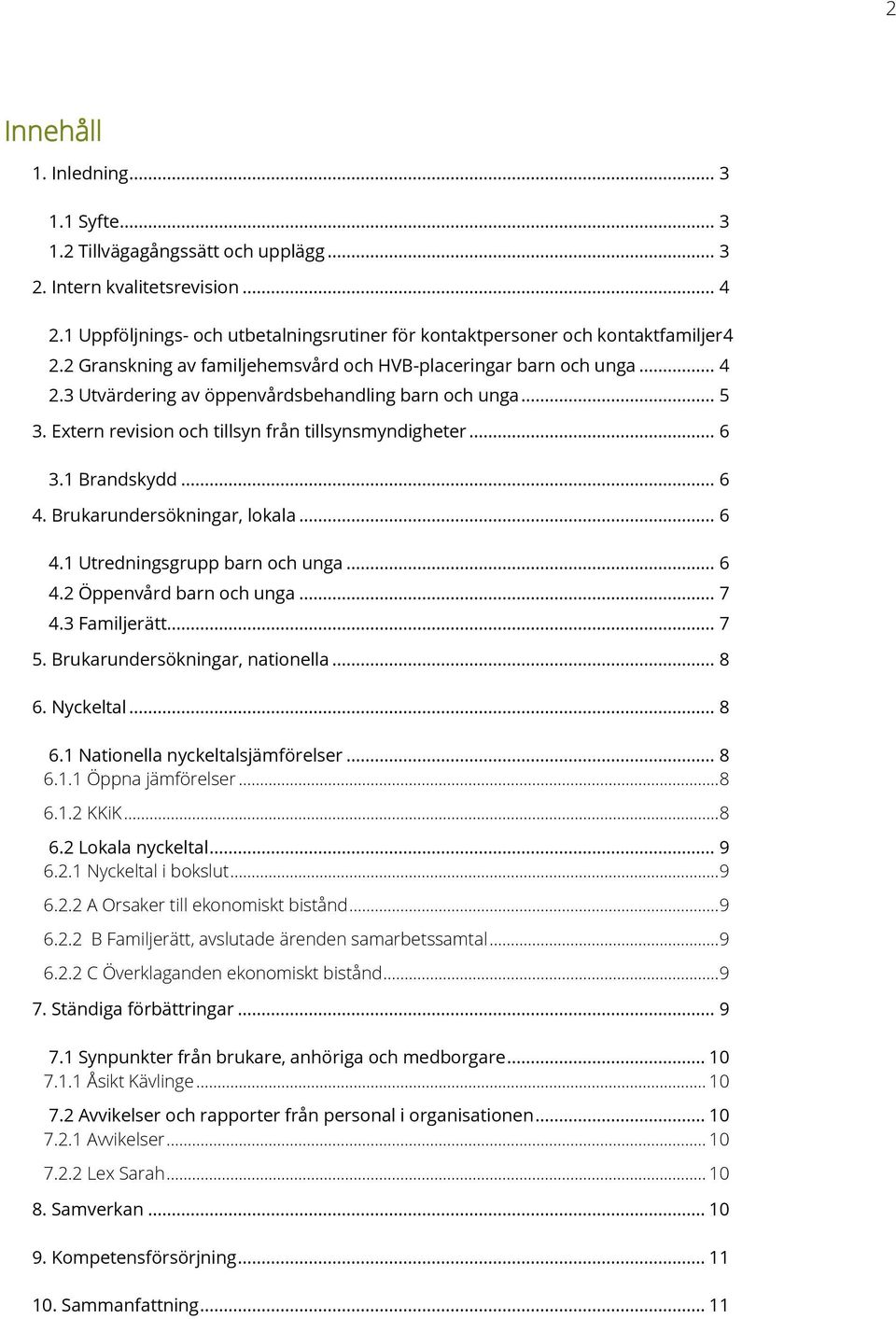 3 Utvärdering av öppenvårdsbehandling barn och unga... 5 3. Extern revision och tillsyn från tillsynsmyndigheter... 6 3.1 Brandskydd... 6 4. Brukarundersökningar, lokala... 6 4.1 Utredningsgrupp barn och unga.