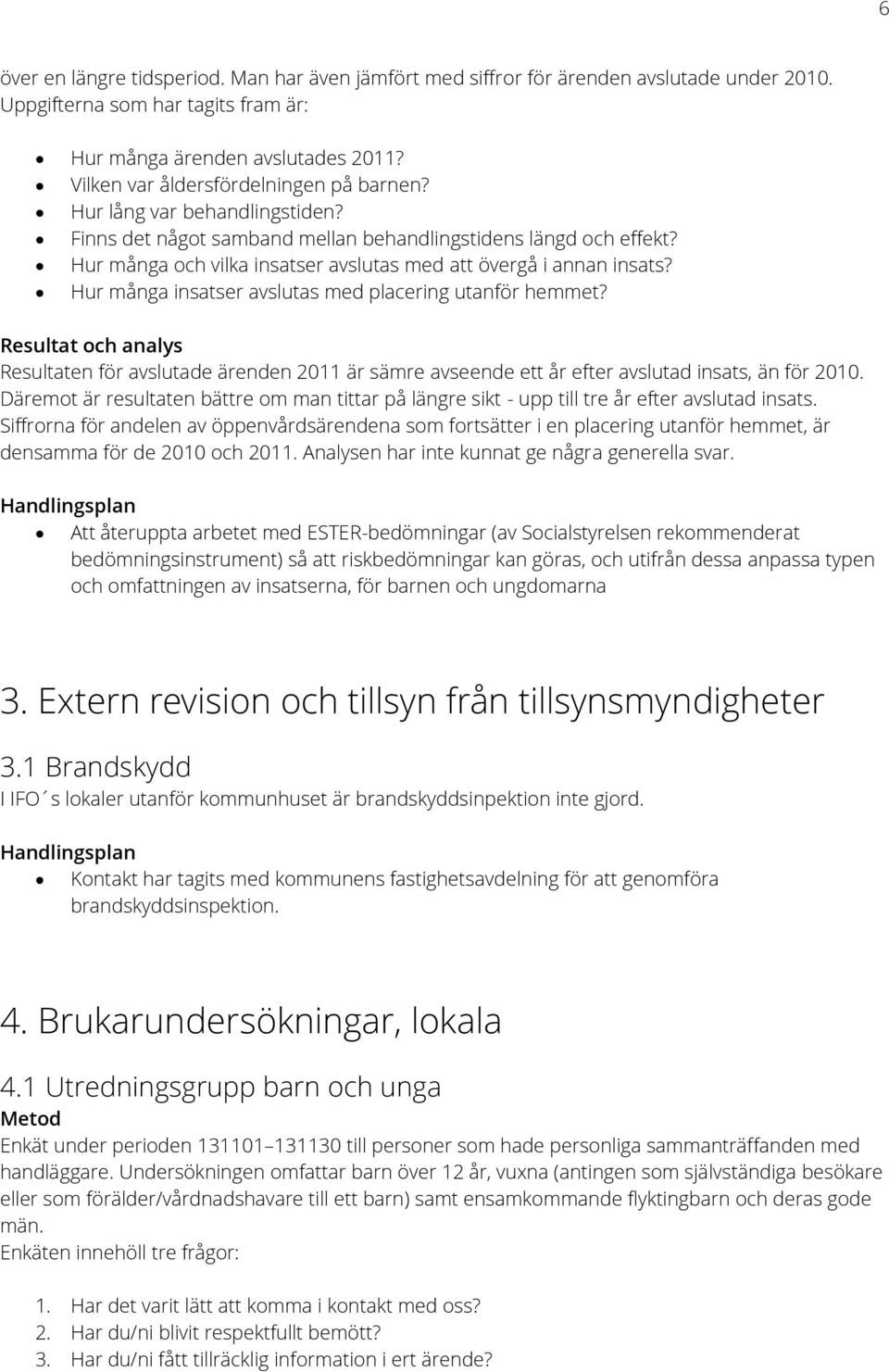 Hur många och vilka insatser avslutas med att övergå i annan insats? Hur många insatser avslutas med placering utanför hemmet?