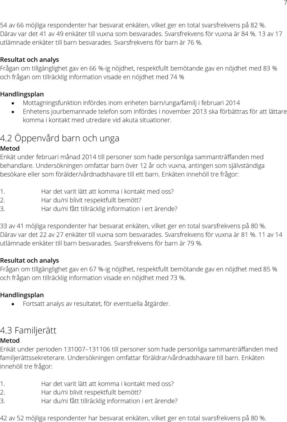 Resultat och analys Frågan om tillgänglighet gav en 66 %-ig nöjdhet, respektfullt bemötande gav en nöjdhet med 83 % och frågan om tillräcklig information visade en nöjdhet med 74 %