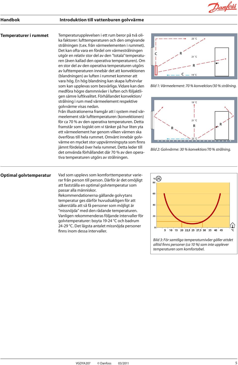 Om en stor del av den operativa temperaturen utgörs av lufttemperaturen innebär det att konvektionen (blandningen) av luften i rummet kommer att vara hög.