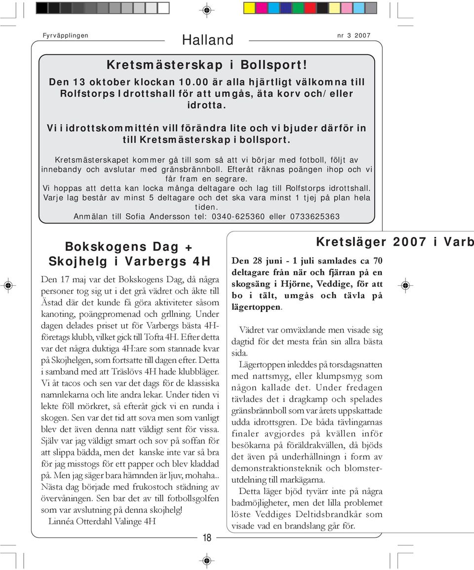 Kretsmästerskapet kommer gå till som så att vi börjar med fotboll, följt av innebandy och avslutar med gränsbrännboll. Efteråt räknas poängen ihop och vi får fram en segrare.