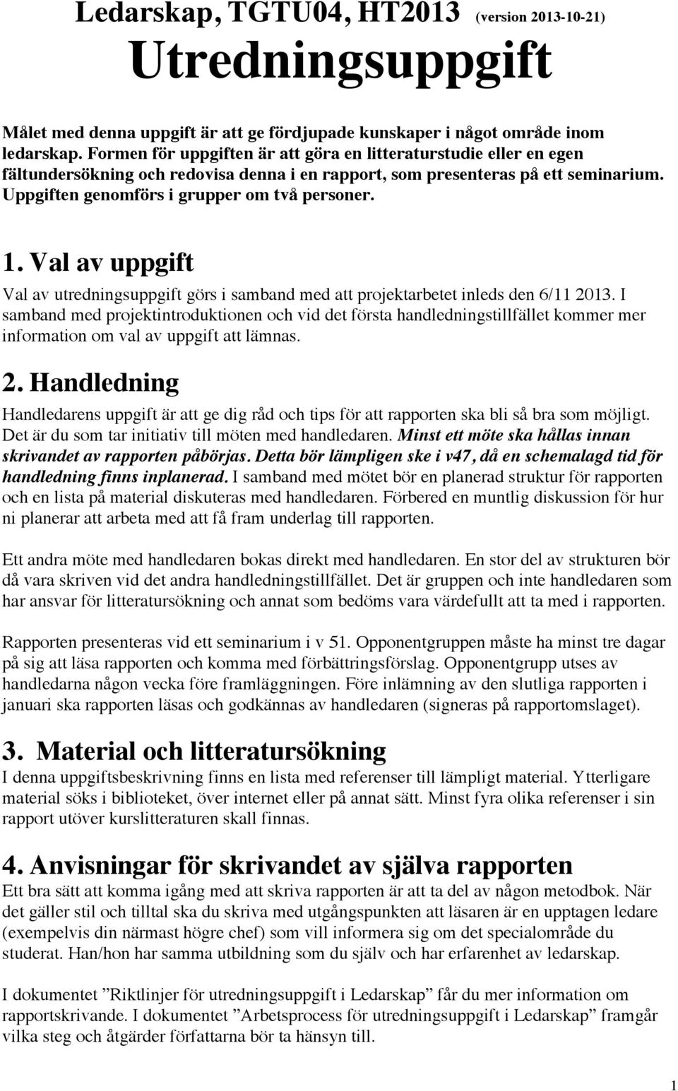 1. Val av uppgift Val av utredningsuppgift görs i samband med att projektarbetet inleds den 6/11 2013.