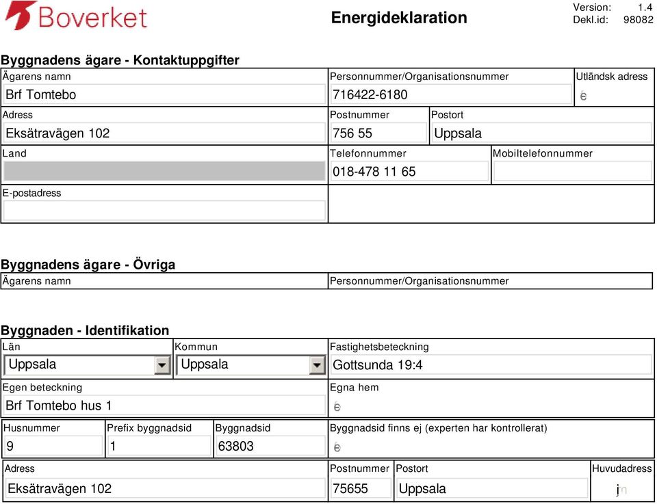 Uppsala Utländsk adress gfedc Land E-postadress Telefonnummer 018-478 11 65 Mobiltelefonnummer Byggnadens ägare - Övriga Ägarens namn Personnummer/Organisationsnummer