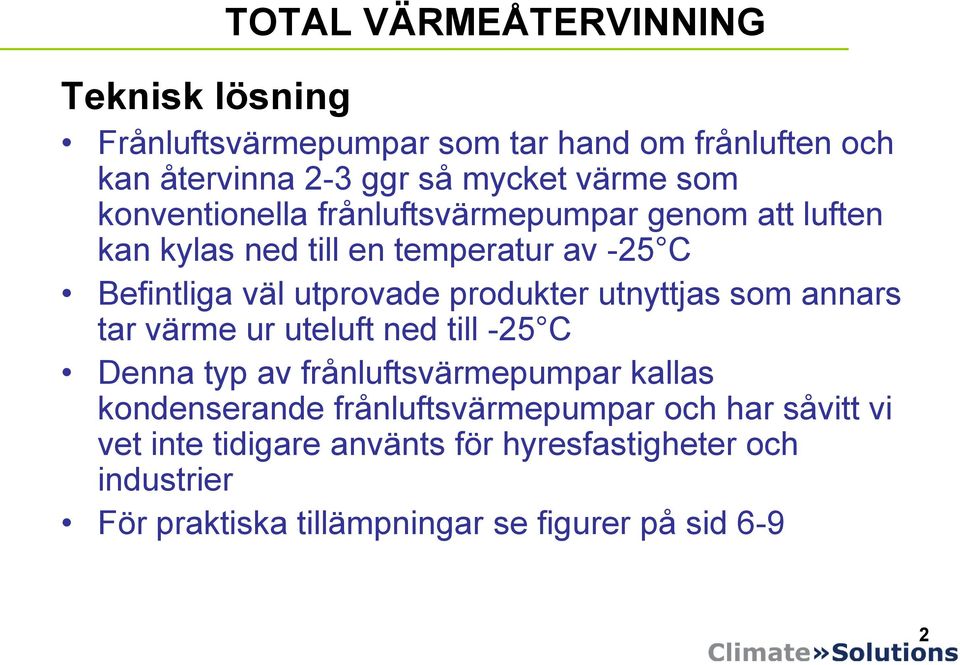 som annars tar värme ur uteluft ned till -25 C Denna typ av frånluftsvärmepumpar kallas kondenserande frånluftsvärmepumpar