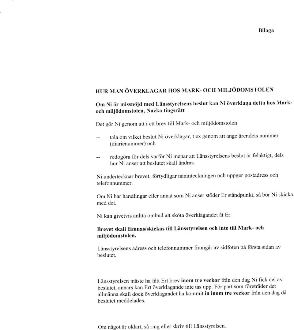 Länsstyrelsens beslut är felaktgt, dels hur N anser att beslutet skall ändras. N undertecknar brevet. förtydlgar namntecknngen och uppger postadress och telefonnummer.