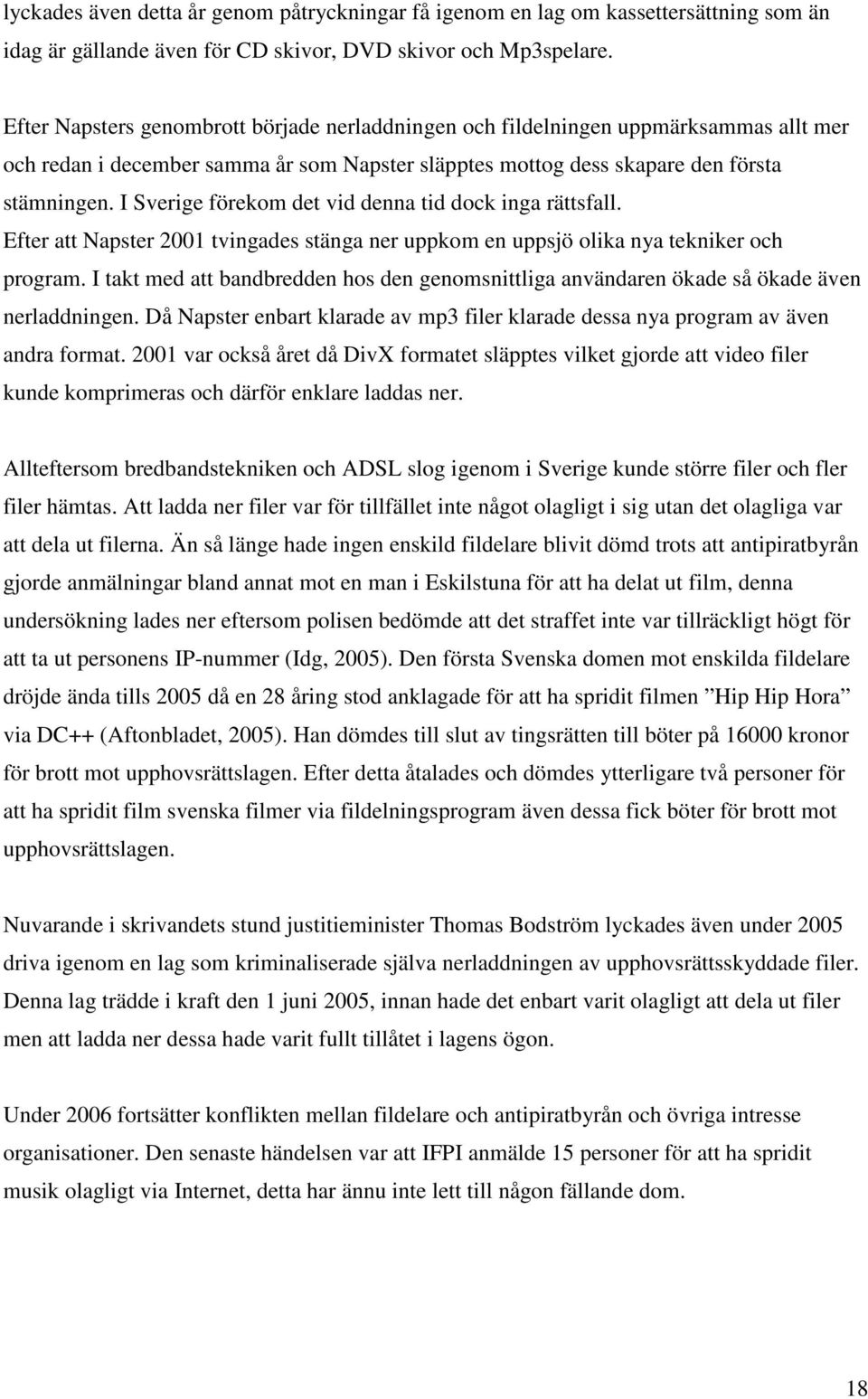 I Sverige förekom det vid denna tid dock inga rättsfall. Efter att Napster 2001 tvingades stänga ner uppkom en uppsjö olika nya tekniker och program.