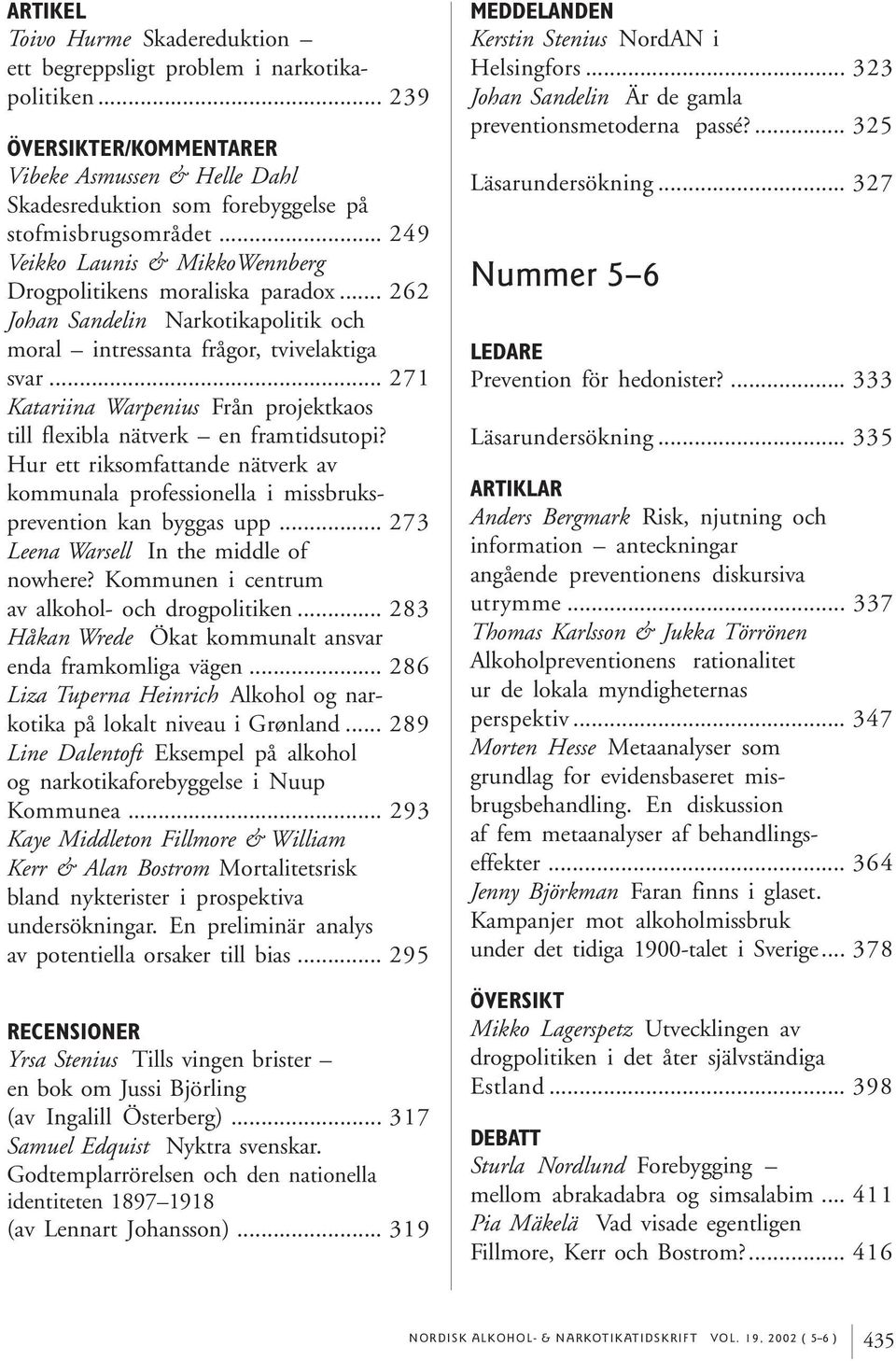 .. 271 Katariina Warpenius Från projektkaos till flexibla nätverk en framtidsutopi? Hur ett riksomfattande nätverk av kommunala professionella i missbruksprevention kan byggas upp.