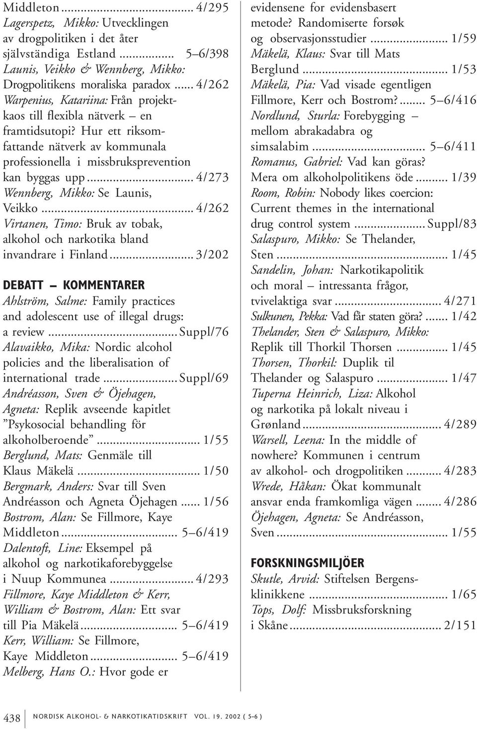 .. 4/273 Wennberg, Mikko: Se Launis, Veikko... 4/262 Virtanen, Timo: Bruk av tobak, alkohol och narkotika bland invandrare i Finland.