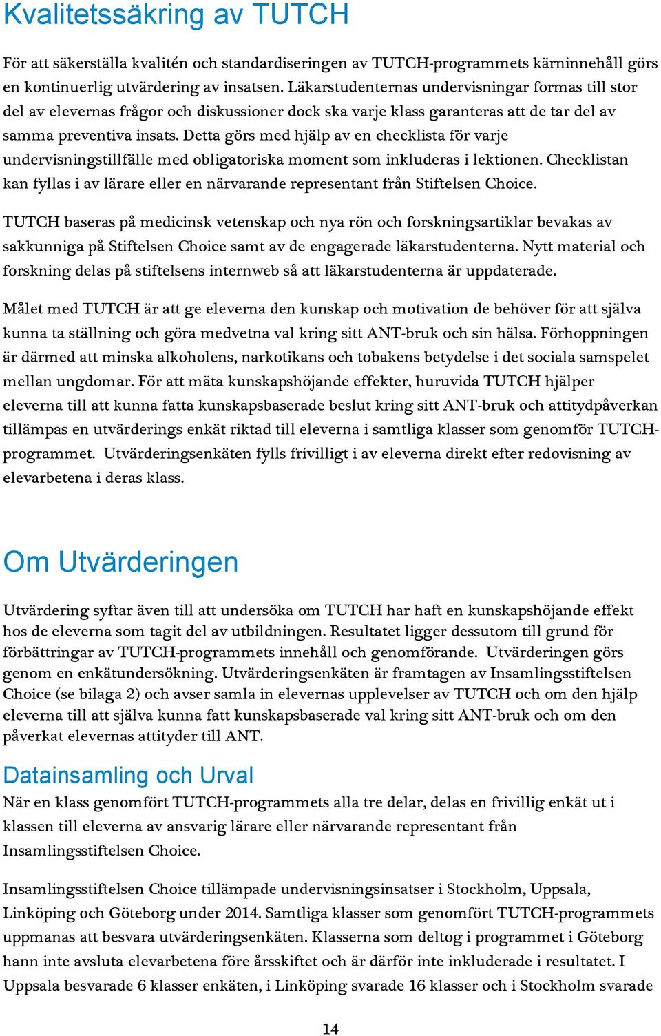 Detta görs med hjälp av en checklista för varje undervisningstillfälle med obligatoriska moment som inkluderas i lektionen.