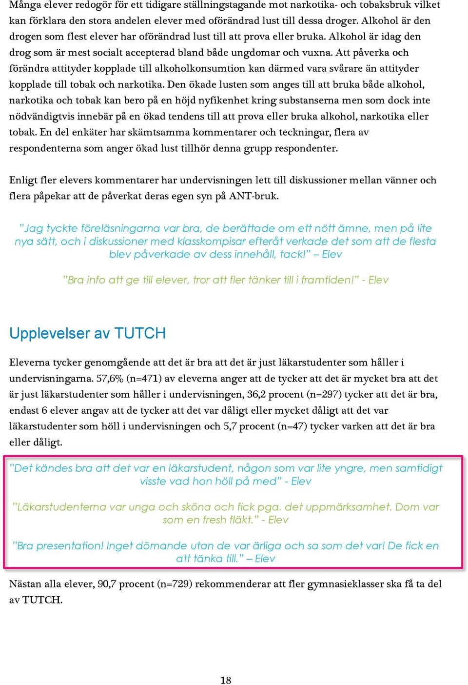 Att påverka och förändra attityder kopplade till alkoholkonsumtion kan därmed vara svårare än attityder kopplade till tobak och narkotika.