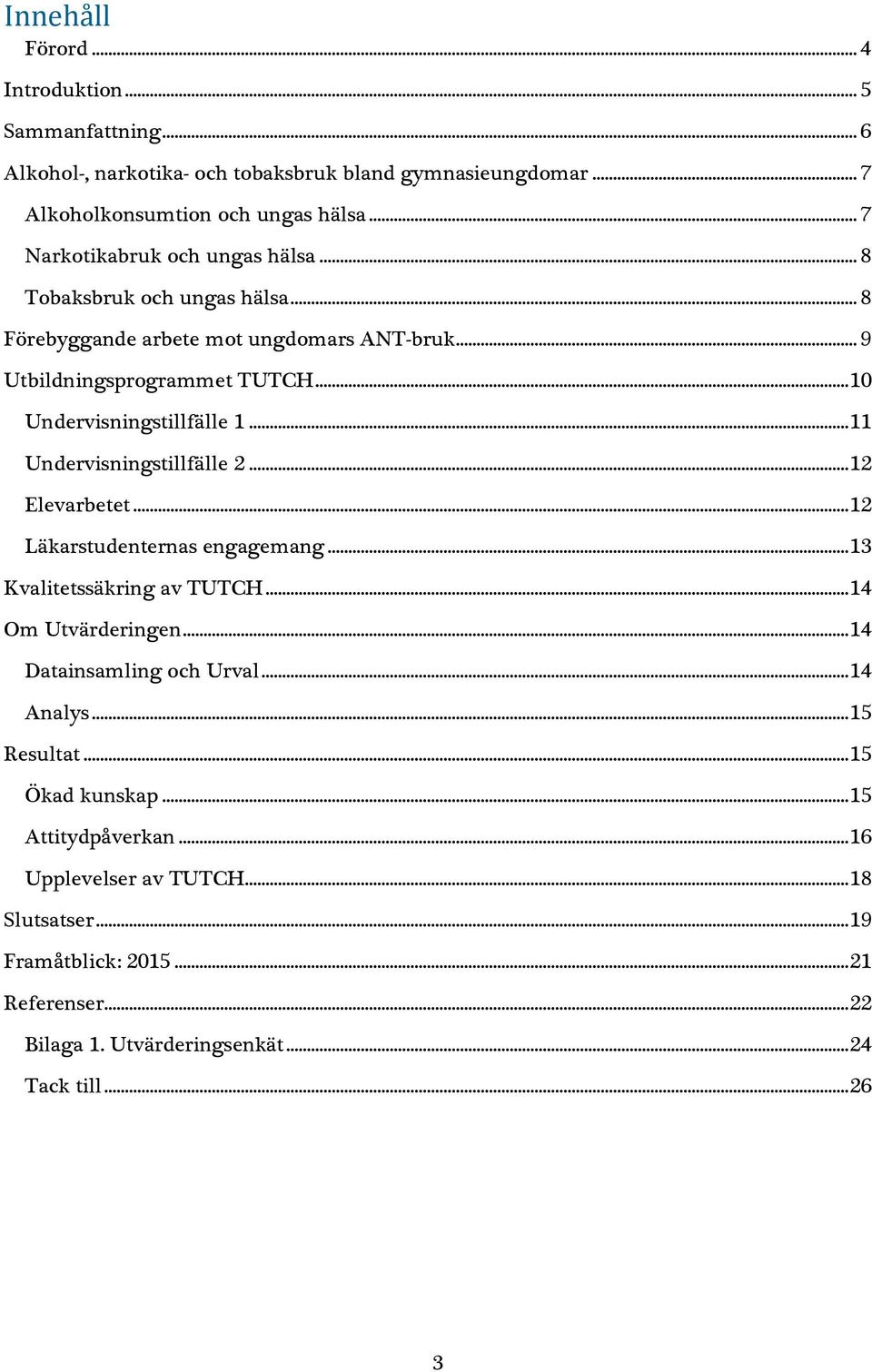 .. 11 Undervisningstillfälle 2... 12 Elevarbetet... 12 Läkarstudenternas engagemang... 13 Kvalitetssäkring av TUTCH... 14 Om Utvärderingen... 14 Datainsamling och Urval.