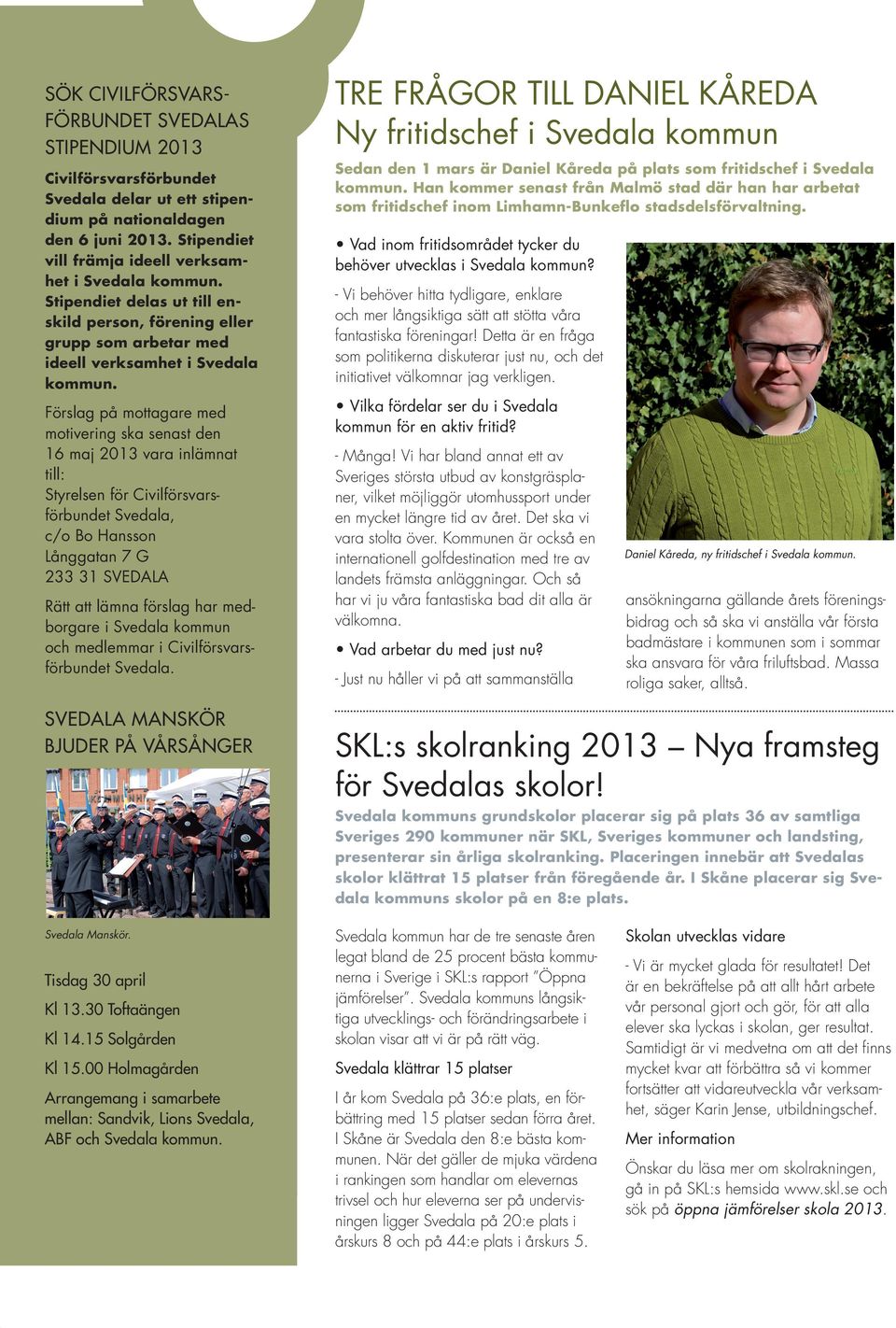 Förslag på mottagare med motivering ska senast den 16 maj 2013 vara inlämnat till: Styrelsen för Civilförsvarsförbundet Svedala, c/o Bo Hansson Långgatan 7 G 233 31 SVEDALA Rätt att lämna förslag har