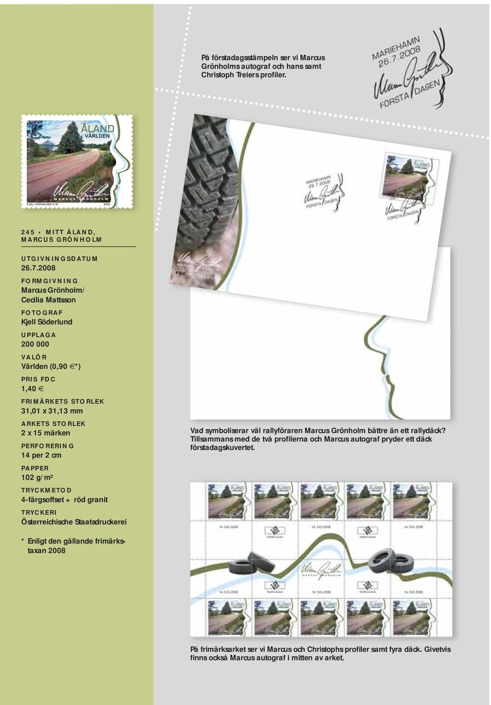 PERFORERING 14 per 2 cm PAPPER 102 g/m² TRYCKMETOD 4-färgsoffset + röd granit TRYCKERI Österreichische Staatsdruckerei Vad symboliserar väl rallyföraren Marcus Grönholm bättre än ett rallydäck?