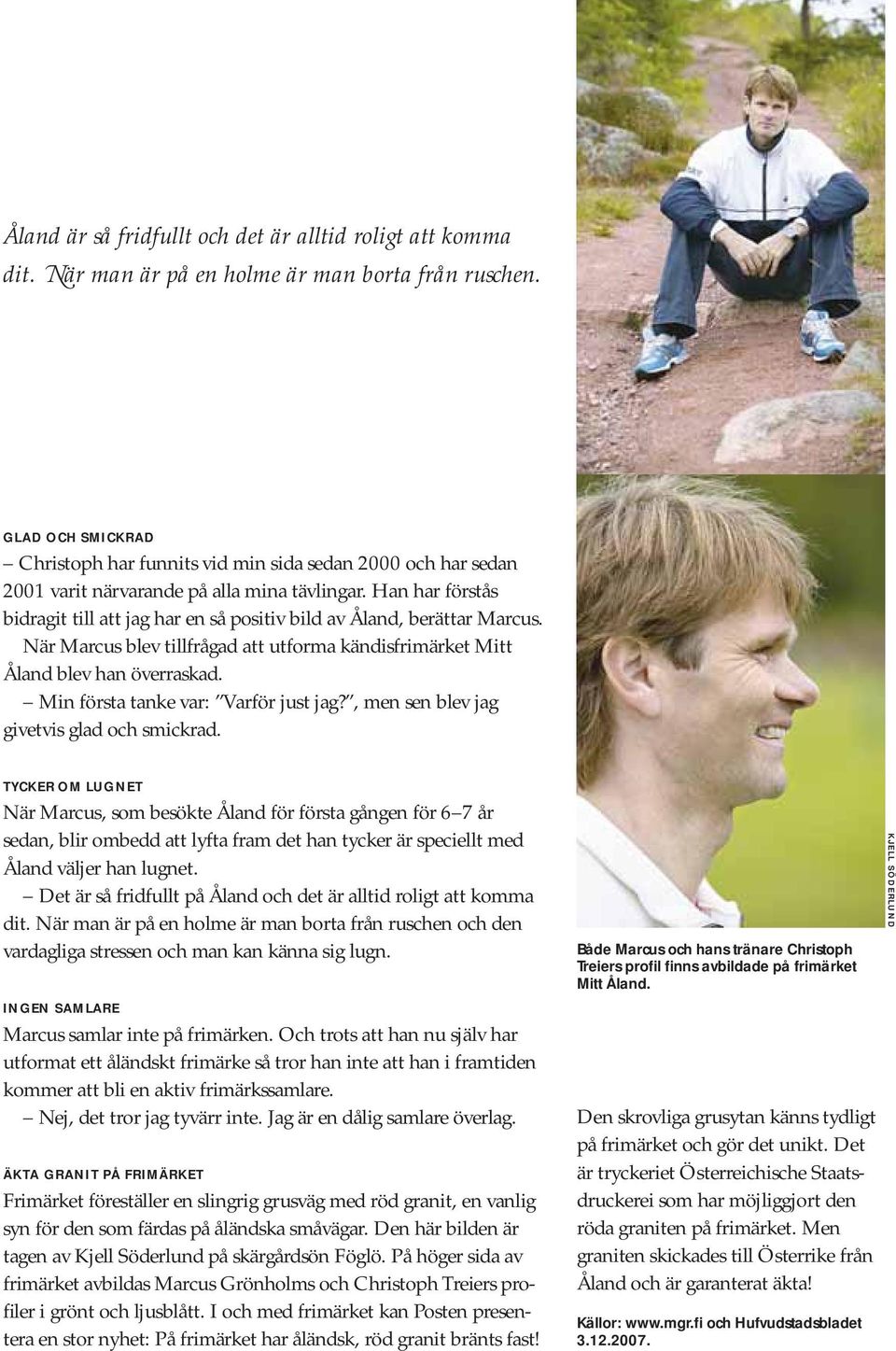 Han har förstås bidragit till att jag har en så positiv bild av Åland, berättar Marcus. När Marcus blev tillfrågad att utforma kändisfrimärket Mitt Åland blev han överraskad.