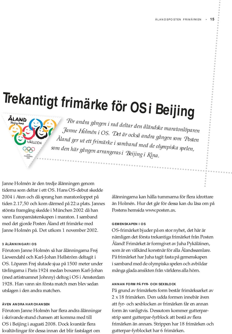 Beijing i Kina. Janne Holmén är den tredje ålänningen genom tiderna som deltar i ett OS. Hans OS-debut skedde 2004 i Aten och då sprang han maratonloppet på tiden 2.17,50 och kom därmed på 22:a plats.