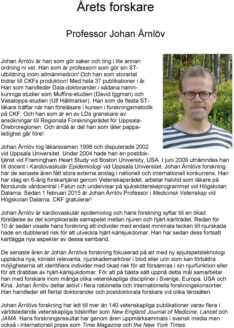 Han som handleder Dala-doktorander i sådana namnkunniga studier som Muffins-studien (David Iggman) och Vasalopps-studien (Ulf Hållmarker).