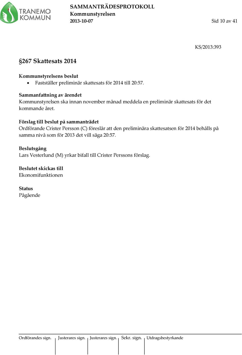 Förslag till beslut på sammanträdet Ordförande Crister Persson (C) föreslår att den preliminära skattesatsen för 2014