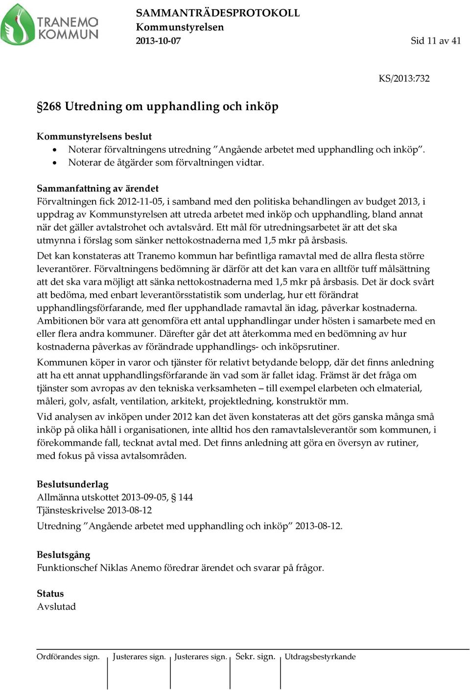 Förvaltningen fick 2012-11-05, i samband med den politiska behandlingen av budget 2013, i uppdrag av att utreda arbetet med inköp och upphandling, bland annat när det gäller avtalstrohet och