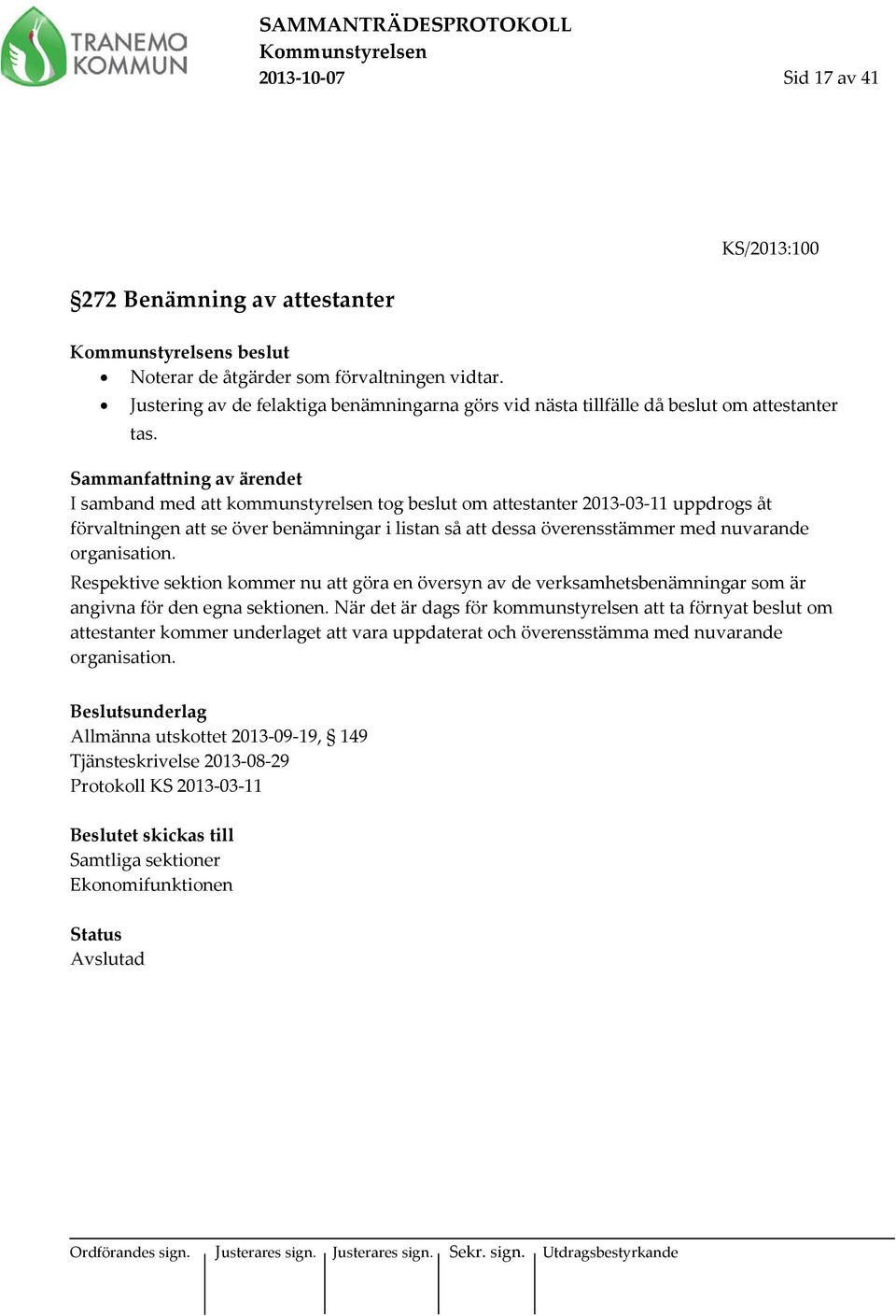 I samband med att kommunstyrelsen tog beslut om attestanter 2013-03-11 uppdrogs åt förvaltningen att se över benämningar i listan så att dessa överensstämmer med nuvarande organisation.