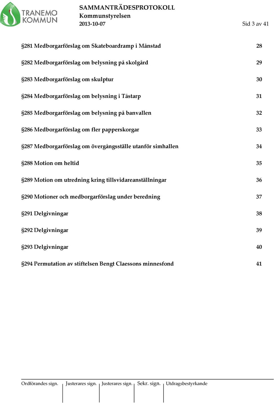 287 Medborgarförslag om övergångsställe utanför simhallen 34 288 Motion om heltid 35 289 Motion om utredning kring tillsvidareanställningar 36 290