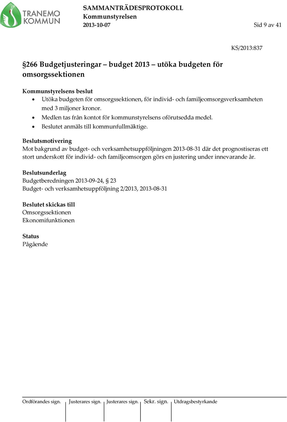 Beslutsmotivering Mot bakgrund av budget- och verksamhetsuppföljningen 2013-08-31 där det prognostiseras ett stort underskott för individ- och familjeomsorgen görs en